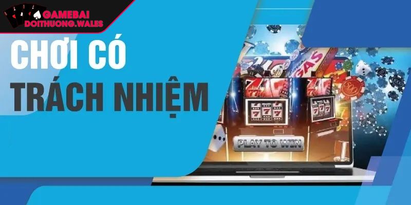 Quy định cụ thể trong chơi có trách nhiệm bạn cần nắm rõ